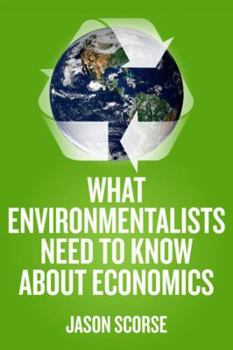 Paperback What Environmentalists Need to Know about Economics Book