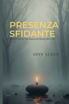 Presenza Sfidante: Rivendicare la Tua Anima nel Mezzo del Caos (Italian Edition)