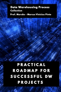 PRACTICAL ROADMAP FOR SUCCESSFUL DW PROJECTS (Data Warehousing Process)