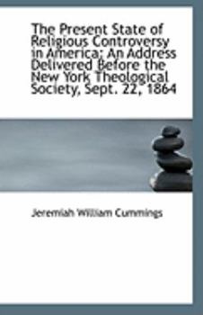 Paperback The Present State of Religious Controversy in America: An Address Delivered Before the New York Theo Book
