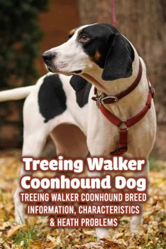 Treeing Walker Coonhound Dog: Treeing Walker Coonhound Breed Information, Characteristics & Heath Problems: Fun Information You Should Know About Treeing Walker Coonhound Dog