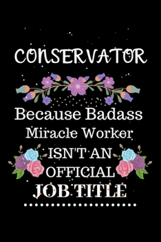 Paperback Conservator Because Badass Miracle Worker Isn't an Official Job Title: Lined Journal Notebook Gift for Conservator. Notebook / Diary / Thanksgiving & Book