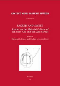 Sacred and Sweet: Studies on the Material Culture of Tell Deir 'Alla and Tell Abu Sarbut (Ancient Near Eastern Studies Supplement Series)
