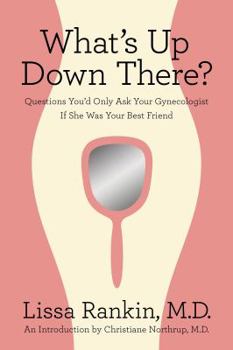 Paperback What's Up Down There?: Questions You'd Only Ask Your Gynecologist If She Was Your Best Friend Book