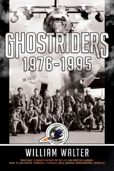 Ghostriders 1976-1995: "Invictus" Combat History of the AC-130 Spectre Gunship, Iran, El Salvador, Grenada, Panama, Iraq, Bosnia-Herzegovina, Somalia B0CNHKGZKR Book Cover