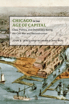 Chicago in the Age of Capital: Class, Politics, and Democracy During the Civil War and Reconstruction - Book  of the Working Class in American History