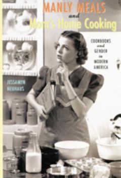 Paperback Manly Meals and Mom's Home Cooking: Cookbooks and Gender in Modern America Book