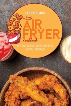 Paperback A Little Air Fryer Cookbook: Quick And Amazing Must Know Ideas For Your Air Fryer Book