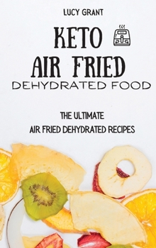 Hardcover Keto Air Fried Dehydrated Food: The Ultimate Air Fried Dehydrated Recipes Book