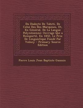 Paperback Du Dialecte De Tahiti, De Celui Des Îles Marquises, Et, En Général, De La Langue Polynésienne: Ouvrage Qui a Remporté, En 1852, Le Prix De Linguistiqu [French] Book