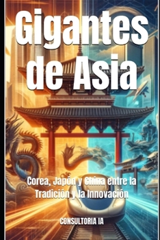 Gigantes de Asia: Corea, Japón y China entre la Tradición y la Innovación (El Juego de las Naciones) (Spanish Edition)