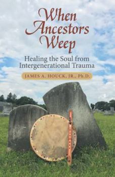 Paperback When Ancestors Weep: Healing the Soul from Intergenerational Trauma Book