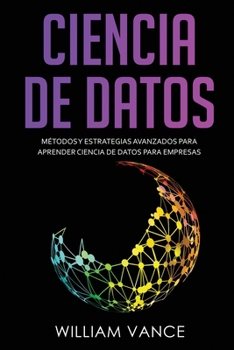 Paperback Ciencia de Datos: Métodos y estrategias avanzados para aprender ciencia de datos para empresas [Spanish] Book