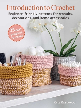 Introduction to Crochet: 25 easy projects to make: Simple and beautiful crochet patterns for wreaths, decorations, and accessories for the home