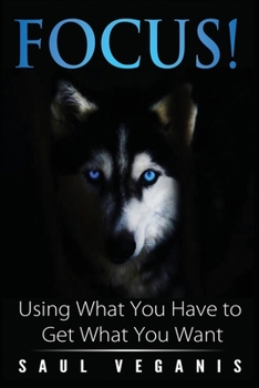 Paperback Focus!: Using What You Have to Get What You Want Book