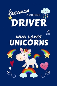 Paperback A Freakin Awesome Driver Who Loves Unicorns: Perfect Gag Gift For An Driver Who Happens To Be Freaking Awesome And Loves Unicorns! - Blank Lined Noteb Book