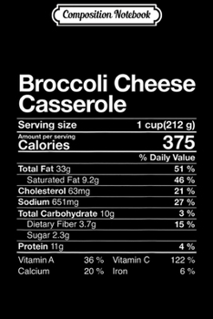 Composition Notebook: Broccoli Cheese Casserole Nutritional Fact Thanksgiving Gift  Journal/Notebook Blank Lined Ruled 6x9 100 Pages