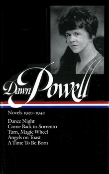 Hardcover Dawn Powell Novels, 1930-1942: Dance Night; Come Back to Sorrento; Turn, Magic Wheel; Angels on Toast; A Time to Be Born Book
