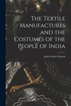 Paperback The Textile Manufactures and the Costumes of the People of India Book