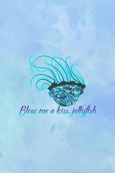 Blow Me A Kiss, Jellyfish: All Purpose 6x9 Blank Lined Notebook Journal Way Better Than A Card Trendy Unique Gift Blue Watercolor JellyFish