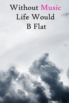 Paperback Without Music Life Would B Flat: Lined Notebook / Journal Gift, 200 Pages, 6x9, Grey Sky Cover, Matte Finish Inspirational Quotes Journal, Notebook, D Book
