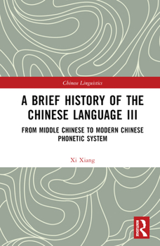 Hardcover A Brief History of the Chinese Language III: From Middle Chinese to Modern Chinese Phonetic System Book
