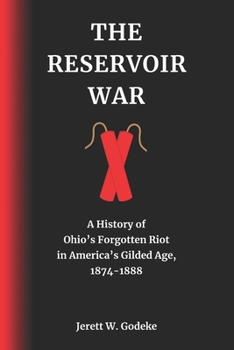 Paperback The Reservoir War: A History of Ohio's Forgotten Riot in America's Gilded Age, 1874-1888 Book