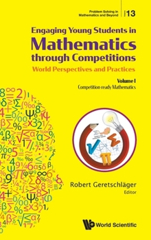 Engaging Young Students in Mathematics Through Competitions - World Perspectives and Practices: Volume I - Competition-Ready Mathematics; Entertaining ... (Problem Solving in Mathematics and Beyond)