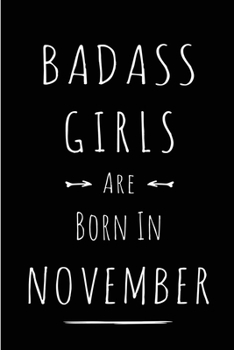 Badass Girls Are Born In November: Blank Line Funny Journal, Notebook or Diary is Perfect Gift for the November Born. Makes an Awesome Birthday ... and Family ( Alternative to B-day Card. )