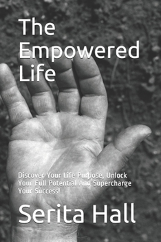 Paperback The Empowered Life: Discover Your Life Purpose, Unlock Your Full Potential And Supercharge Your Success! Book