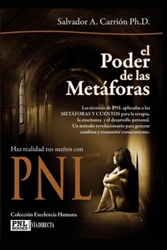 PODER DE LAS METÁFORAS, EL LAS TÉCNICAS DE PNL APLICADAS A LAS METÁFORAS Y CUENTOS PARA LA TERAPIA, LA ENSEÑANZA Y EL DESARROLLO PERSONAL