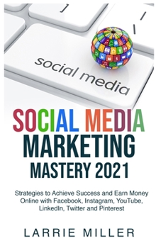 Hardcover Social Media Marketing Mastery 2021: Strategies to Achieve Success and Earn Money Online with Facebook, Instagram, YouTube, LinkedIn, Twitter and Pint Book