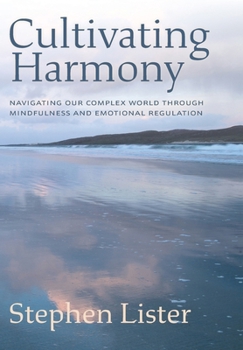Hardcover Cultivating Harmony: Navigating Our Complex World Through Mindfulness and Emotional Regulation Book