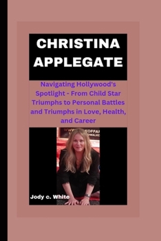Christina Applegate: Navigating Hollywood's Spotlight - From Child Star Triumphs to Personal Battles and Triumphs in Love, Health, and Care