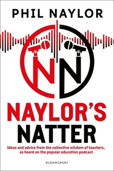 Paperback Naylor's Natter: Ideas and advice from the collective wisdom of teachers, as heard on the popular education podcast Book