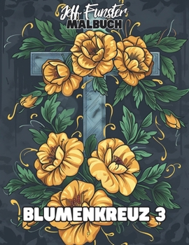 Blumenkreuz 3: 50 kunstvolle Kreuz- & Blumenmotive für kreative Entspannung (German Edition)