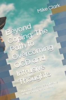 Paperback Beyond Coping: The Path to Overcoming OCD and Intrusive Thoughts: Unlocking the Secrets of Lasting Healing and Transformation Book