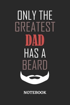 Only The Greatest Dad Has A Beard Notebook: 6x9 inches - 110 ruled, lined pages • Greatest Passionate Office Job Journal Utility • Gift, Present Idea