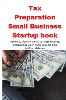 Paperback Tax Preparation Small Business Startup book: Secrets to discount startup business supplies, fundraising & expert home business plan Book