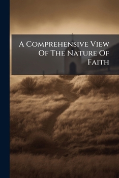 Paperback A Comprehensive View Of The Nature Of Faith Book