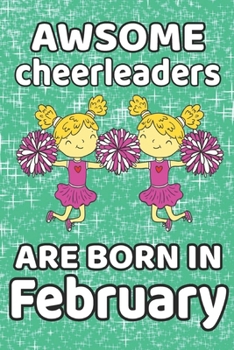 Awesome Cheerleaders Are Born In February: Cheerleader Gifts For Girls Is Journal 120 Pages "6 x 9" Cheerleader Notebook
