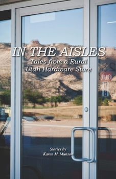 Paperback In the Aisles: Tales From a Rural Utah Hardware Store Book