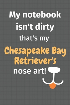 My notebook isn't dirty that's my Chesapeake Bay Retriever's nose art: For Chesapeake Bay Retriever Dog Fans