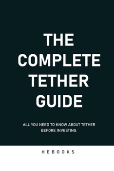 Paperback The Complete Tether Guide: All You Need to Know About Tether Before Investing. Book