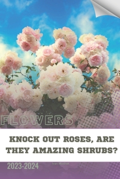 Paperback Knock Out Roses, Are They Amazing Shrubs?: Become flowers expert Book