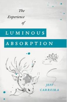 Paperback The Experience of Luminous Absorption (The Spiritual Teachings of Jeff Carreira) Book