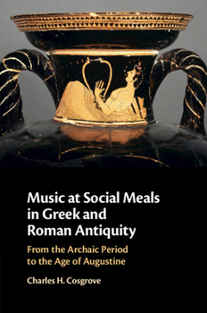 Paperback Music at Social Meals in Greek and Roman Antiquity: From the Archaic Period to the Age of Augustine Book