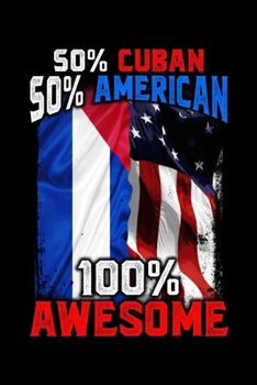50% Cuban 50% American 100% Awesome: 50% Cuban 50% American 100% Awesome Patriotic Immigrant Blank Composition Notebook for Journaling & Writing (120 Lined Pages, 6" x 9")