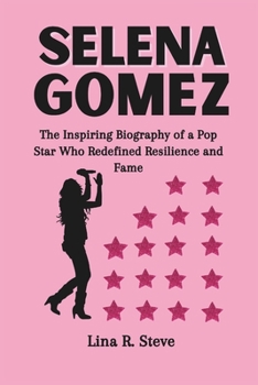 Paperback Selena Gomez: The Inspiring Biography of a Pop Star Who Redefined Resilience and Fame Book