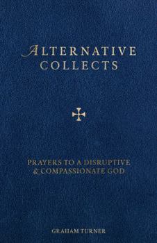 Paperback Alternative Collects: Prayers to a Disruptive and Compassionate God Book